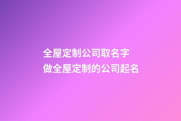 全屋定制公司取名字 做全屋定制的公司起名-第1張-公司起名-玄機派